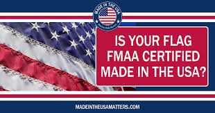 Is Your U.S. Flag FMAA Certified? - Made in the USA Matters - flags made in usa