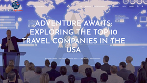 Adventure Awaits: Exploring the Top 10 Travel Companies in the USA - top ten travel agencies in usa